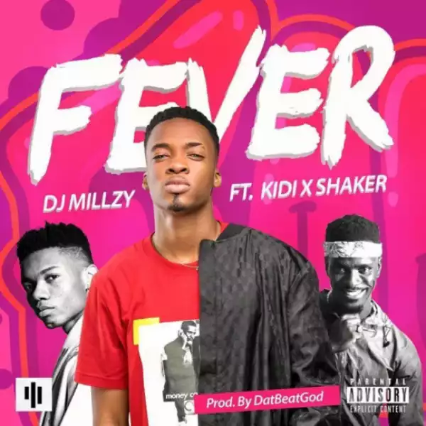 Dj Millzy - Fever ft. KiDi & Shaker (Prod. by DatBeatGod)